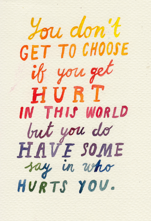 you-dont-get-to-choose-if-you-get-hurt-in-this-world-but-you-do-have-some-say-in-who-hurts-you